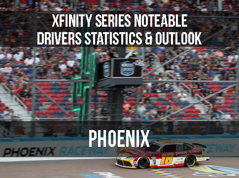 Xfinity Series Notable Drivers Statistics & Outlook: Phoenix