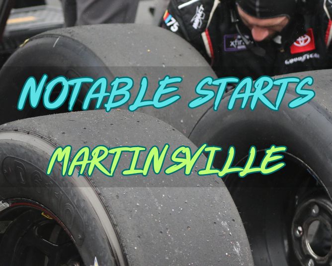 Notable Starts: Martinsville Weekend