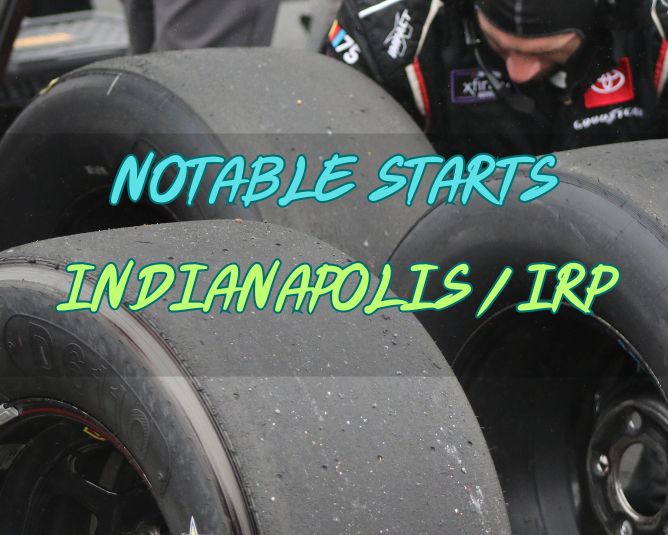 Notable Starts: IRP/Indianapolis Weekend